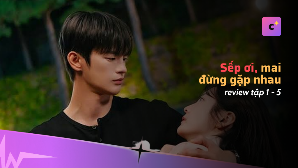 Review Sếp ơi mai đừng gặp nhau tập 1-5: Seo In-guk gây sốt